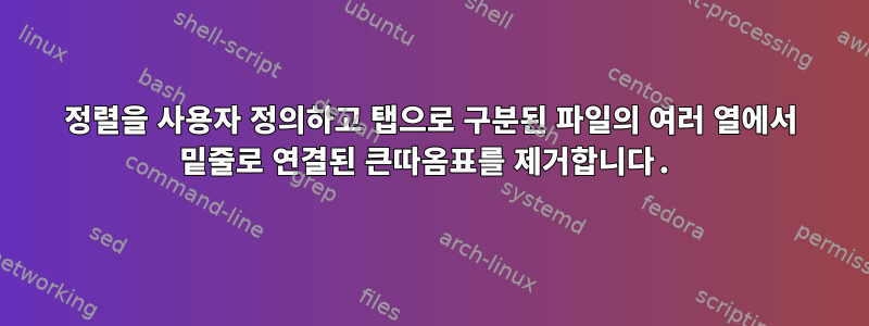 정렬을 사용자 정의하고 탭으로 구분된 파일의 여러 열에서 밑줄로 연결된 큰따옴표를 제거합니다.