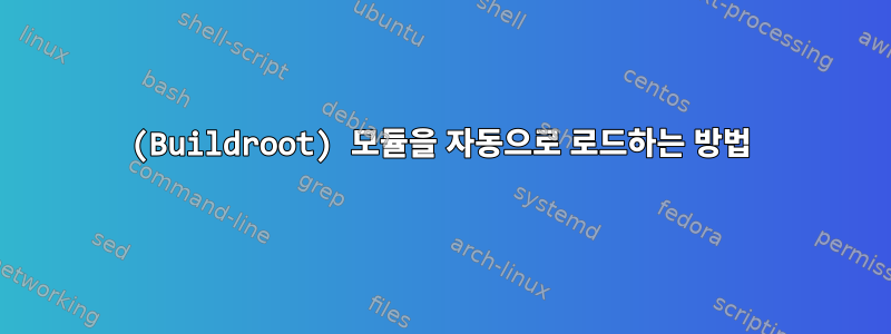 (Buildroot) 모듈을 자동으로 로드하는 방법