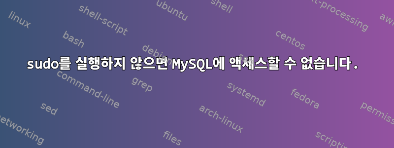 sudo를 실행하지 않으면 MySQL에 액세스할 수 없습니다.