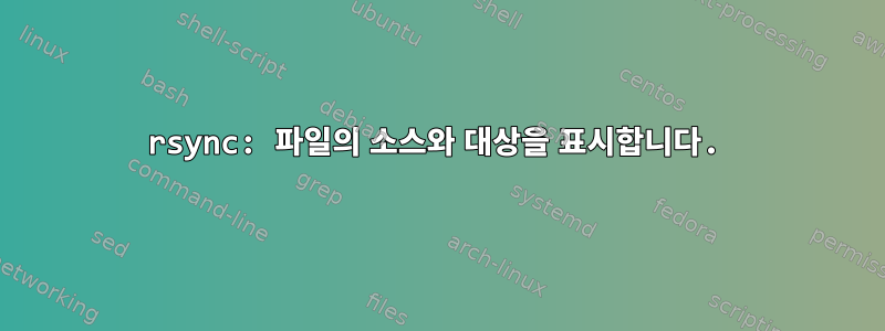 rsync: 파일의 소스와 대상을 표시합니다.