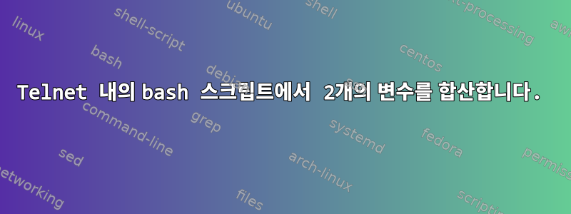 Telnet 내의 bash 스크립트에서 2개의 변수를 합산합니다.