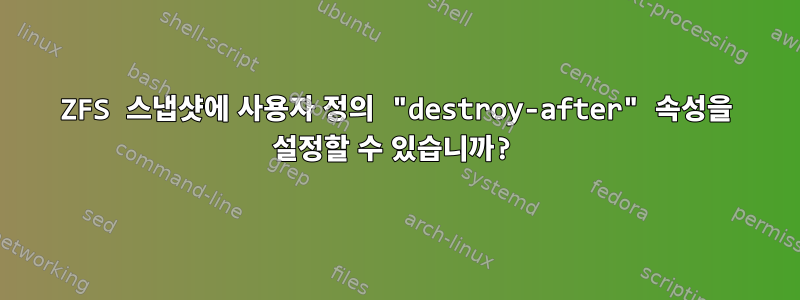 ZFS 스냅샷에 사용자 정의 "destroy-after" 속성을 설정할 수 있습니까?