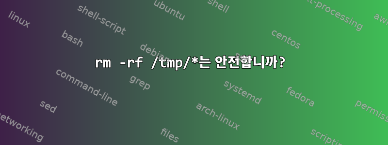 rm -rf /tmp/*는 안전합니까?