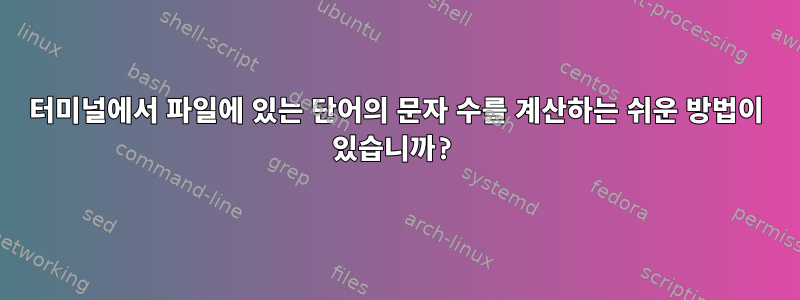 터미널에서 파일에 있는 단어의 문자 수를 계산하는 쉬운 방법이 있습니까?