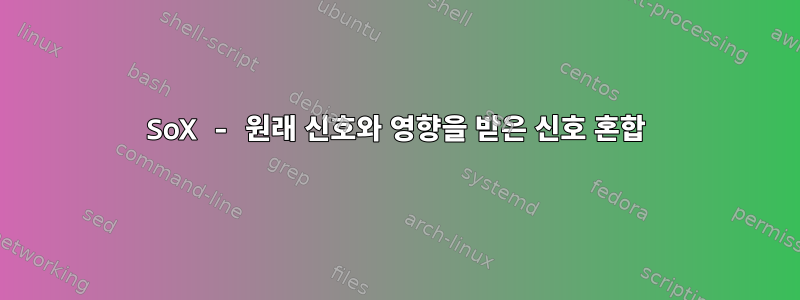 SoX - 원래 신호와 영향을 받은 신호 혼합