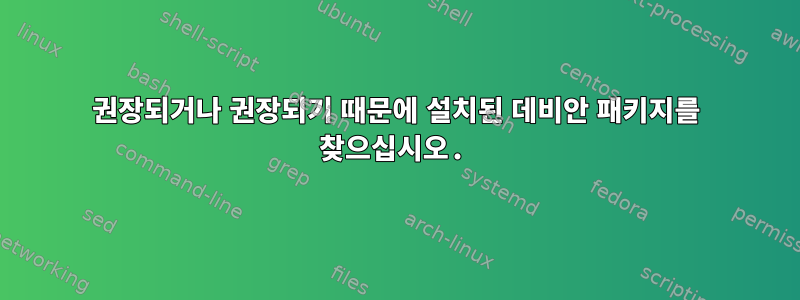 권장되거나 권장되기 때문에 설치된 데비안 패키지를 찾으십시오.