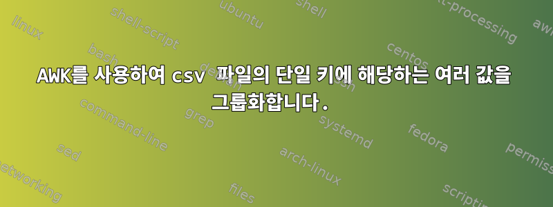 AWK를 사용하여 csv 파일의 단일 키에 해당하는 여러 값을 그룹화합니다.