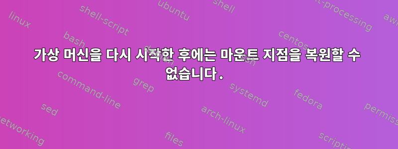 가상 머신을 다시 시작한 후에는 마운트 지점을 복원할 수 없습니다.