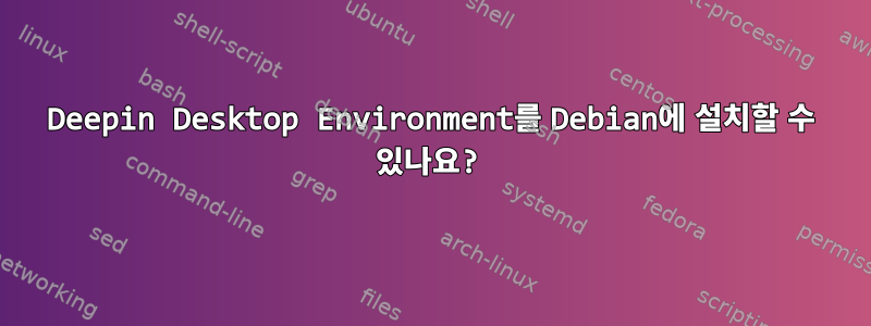 Deepin Desktop Environment를 Debian에 설치할 수 있나요?