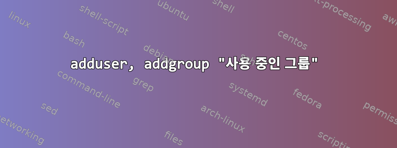 adduser, addgroup "사용 중인 그룹"