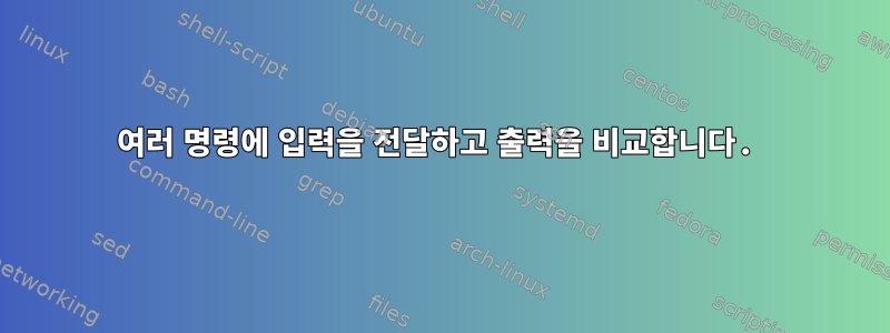 여러 명령에 입력을 전달하고 출력을 비교합니다.