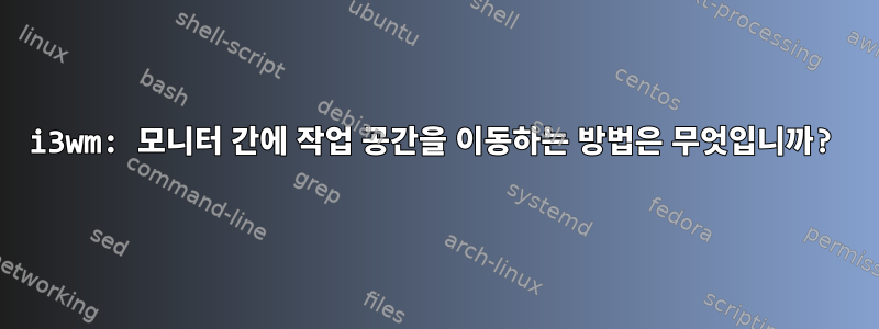 i3wm: 모니터 간에 작업 공간을 이동하는 방법은 무엇입니까?