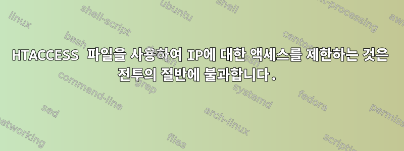 HTACCESS 파일을 사용하여 IP에 대한 액세스를 제한하는 것은 전투의 절반에 불과합니다.