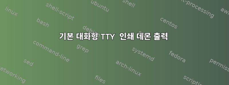 기본 대화형 TTY 인쇄 데몬 출력