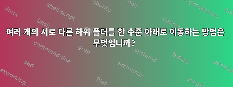 여러 개의 서로 다른 하위 폴더를 한 수준 아래로 이동하는 방법은 무엇입니까?