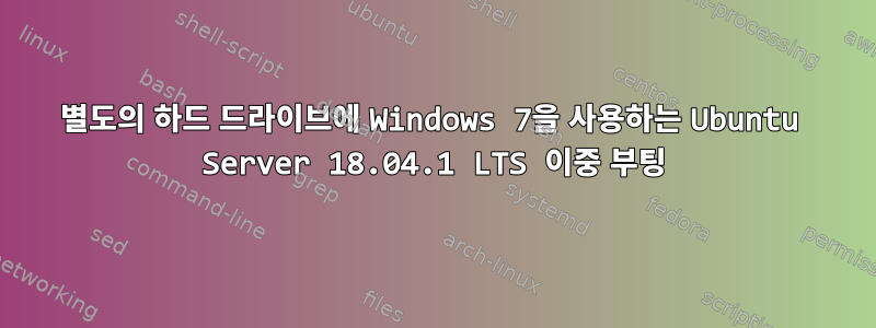 별도의 하드 드라이브에 Windows 7을 사용하는 Ubuntu Server 18.04.1 LTS 이중 부팅