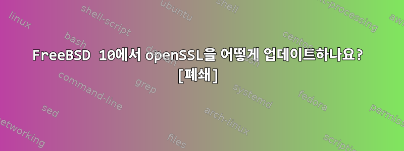 FreeBSD 10에서 openSSL을 어떻게 업데이트하나요? [폐쇄]