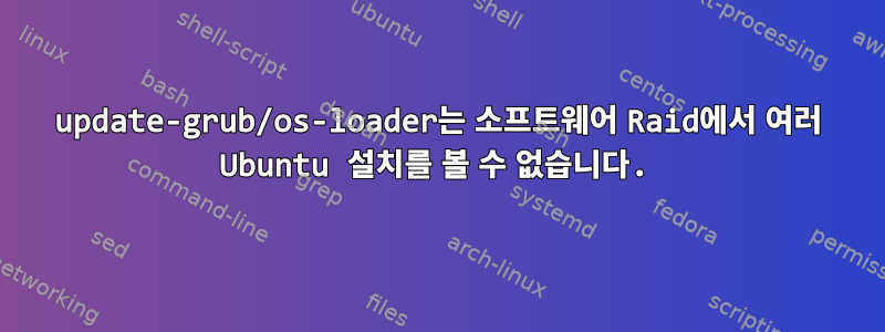 update-grub/os-loader는 소프트웨어 Raid에서 여러 Ubuntu 설치를 볼 수 없습니다.