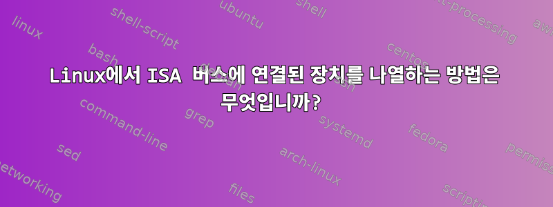 Linux에서 ISA 버스에 연결된 장치를 나열하는 방법은 무엇입니까?