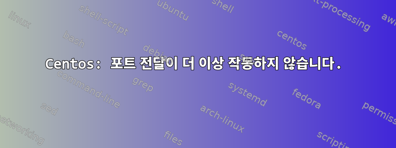 Centos: 포트 전달이 더 이상 작동하지 않습니다.