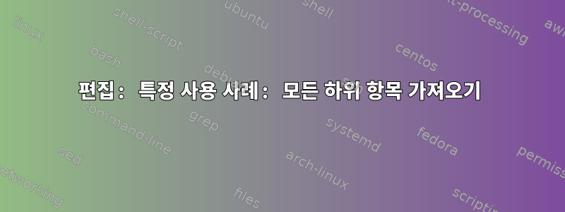 편집: 특정 사용 사례: 모든 하위 항목 가져오기