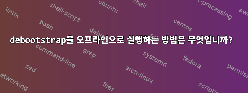 debootstrap을 오프라인으로 실행하는 방법은 무엇입니까?