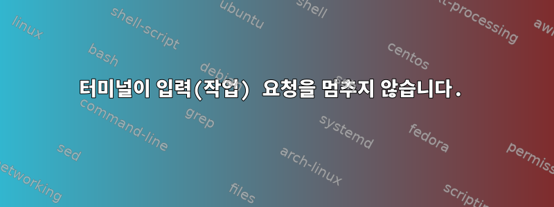 터미널이 입력(작업) 요청을 멈추지 않습니다.