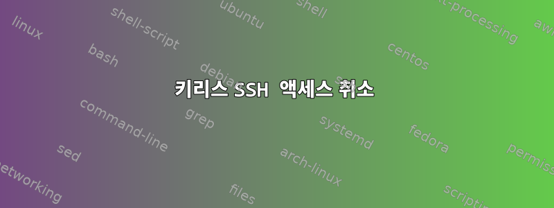 키리스 SSH 액세스 취소