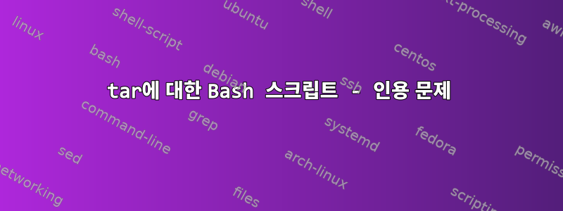 tar에 대한 Bash 스크립트 - 인용 문제