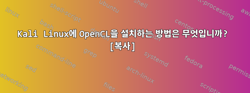 Kali Linux에 OpenCL을 설치하는 방법은 무엇입니까? [복사]