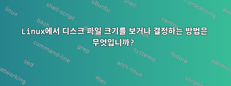 Linux에서 디스크 파일 크기를 보거나 결정하는 방법은 무엇입니까?