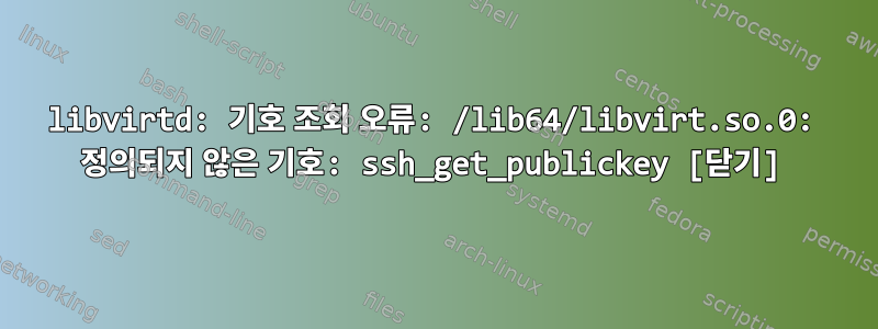 libvirtd: 기호 조회 오류: /lib64/libvirt.so.0: 정의되지 않은 기호: ssh_get_publickey [닫기]