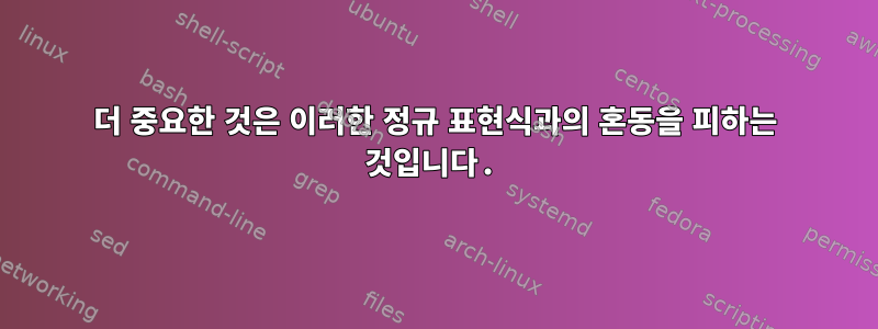 더 중요한 것은 이러한 정규 표현식과의 혼동을 피하는 것입니다.