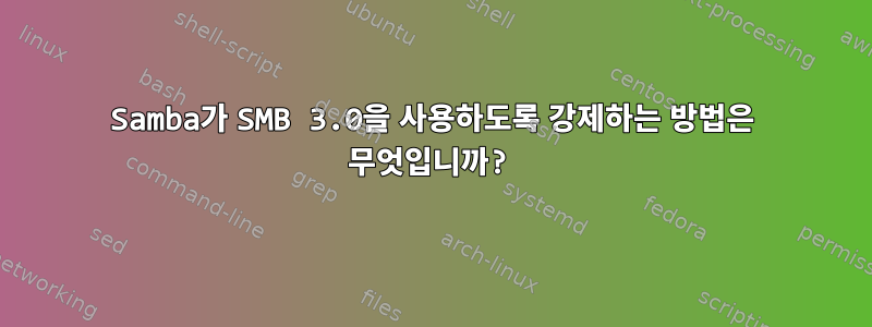 Samba가 SMB 3.0을 사용하도록 강제하는 방법은 무엇입니까?