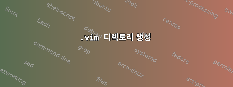 .vim 디렉토리 생성