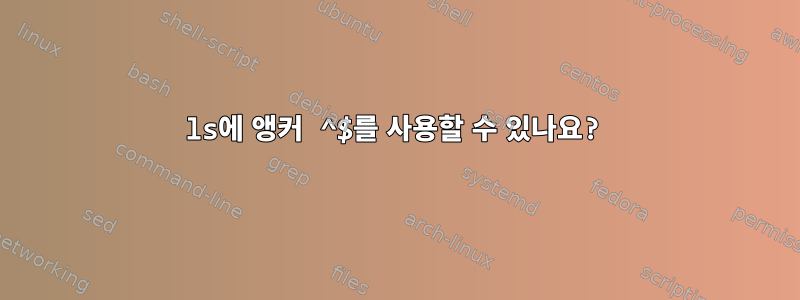 ls에 앵커 ^$를 사용할 수 있나요?