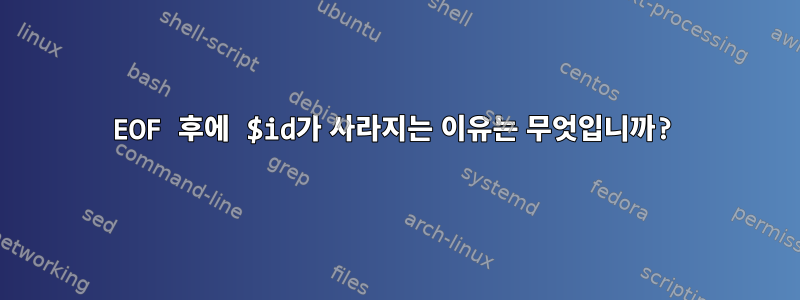 EOF 후에 $id가 사라지는 이유는 무엇입니까?