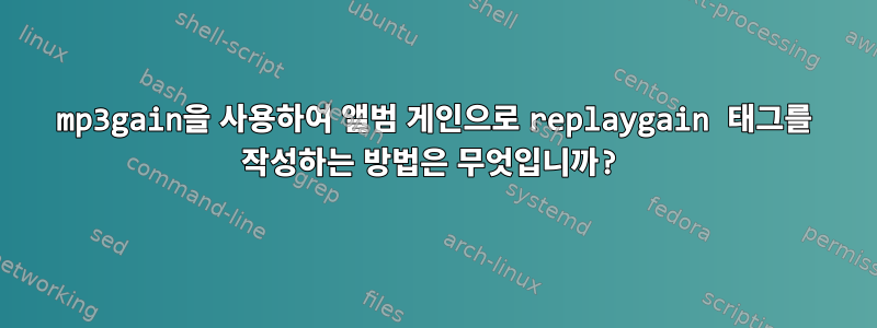 mp3gain을 사용하여 앨범 게인으로 replaygain 태그를 작성하는 방법은 무엇입니까?