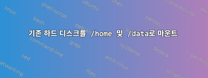 기존 하드 디스크를 /home 및 /data로 마운트