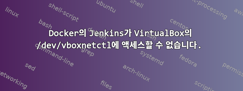 Docker의 Jenkins가 VirtualBox의 /dev/vboxnetctl에 액세스할 수 없습니다.