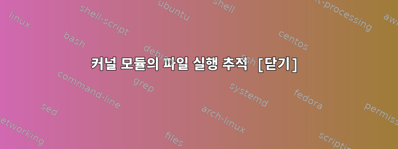 커널 모듈의 파일 실행 추적 [닫기]