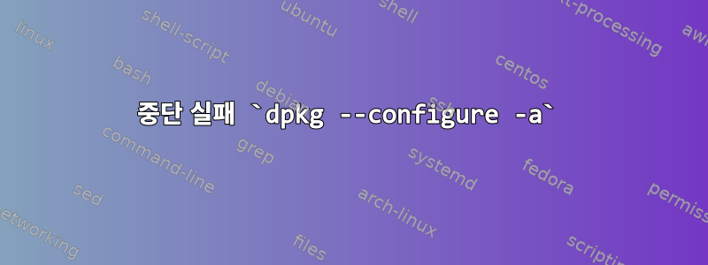 중단 실패 `dpkg --configure -a`