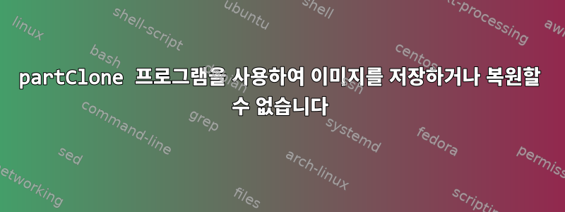 partClone 프로그램을 사용하여 이미지를 저장하거나 복원할 수 없습니다