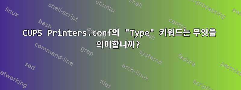 CUPS Printers.conf의 "Type" 키워드는 무엇을 의미합니까?