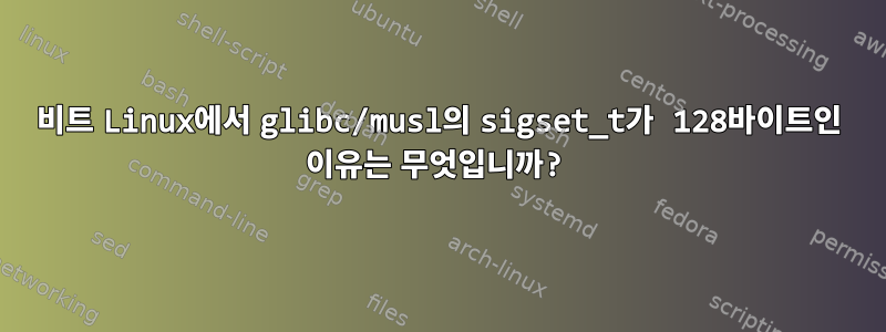 64비트 Linux에서 glibc/musl의 sigset_t가 128바이트인 이유는 무엇입니까?