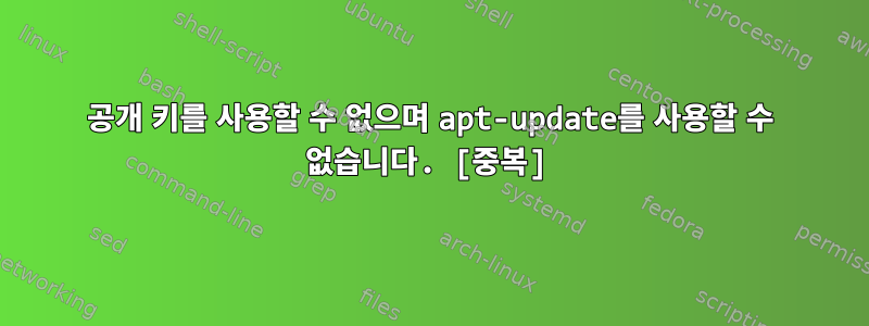 공개 키를 사용할 수 없으며 apt-update를 사용할 수 없습니다. [중복]