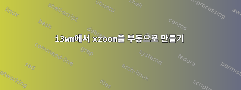 i3wm에서 xzoom을 부동으로 만들기