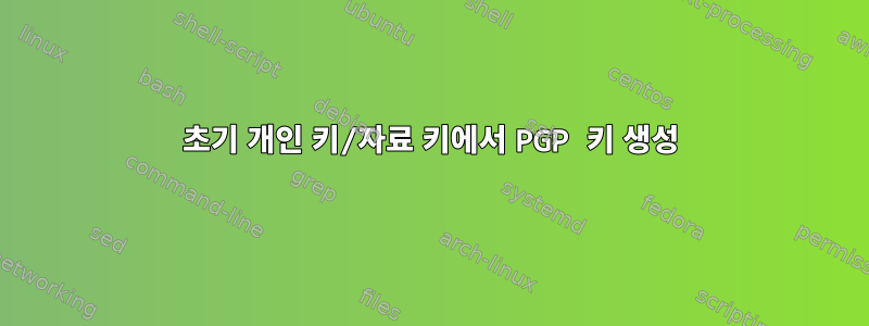 초기 개인 키/자료 키에서 PGP 키 생성