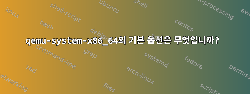 qemu-system-x86_64의 기본 옵션은 무엇입니까?