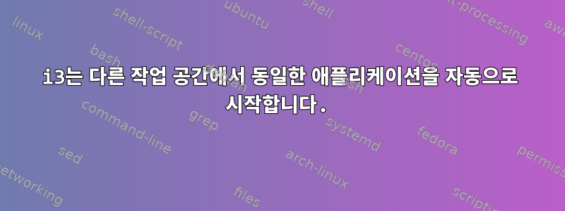 i3는 다른 작업 공간에서 동일한 애플리케이션을 자동으로 시작합니다.